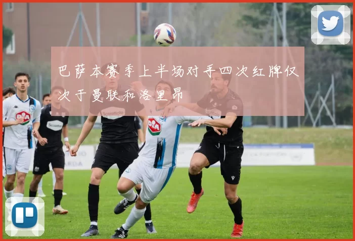 巴萨本赛季上半场对手四次红牌仅次于曼联和洛里昂